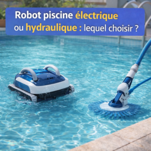 Robot piscine électrique ou hydraulique : lequel choisir ?