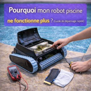Pourquoi mon robot piscine ne fonctionne plus ? (Guide de dépannage rapide)
